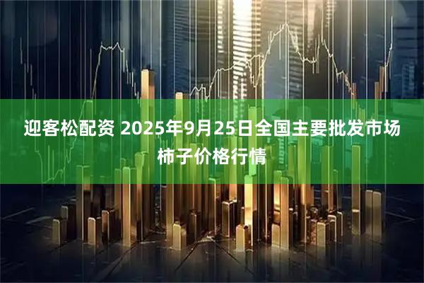 迎客松配资 2025年9月25日全国主要批发市场柿子价格行情