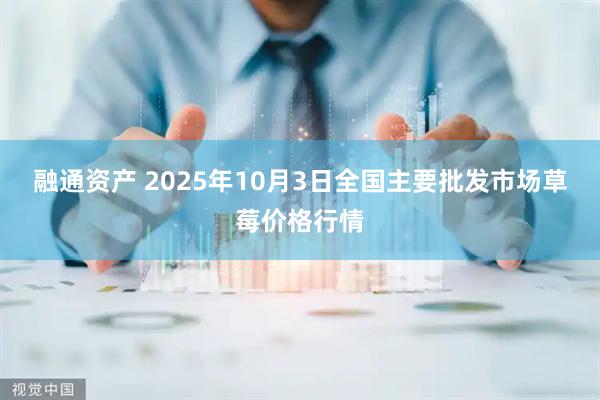 融通资产 2025年10月3日全国主要批发市场草莓价格行情